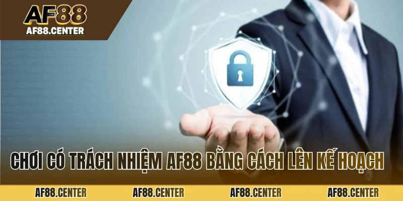 Chơi có trách nhiệm AF88 bằng cách lên kế hoạch cụ thể