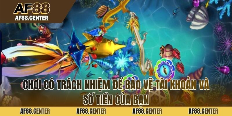 Chơi có trách nhiệm để bảo vệ tài khoản và số tiền của bạn