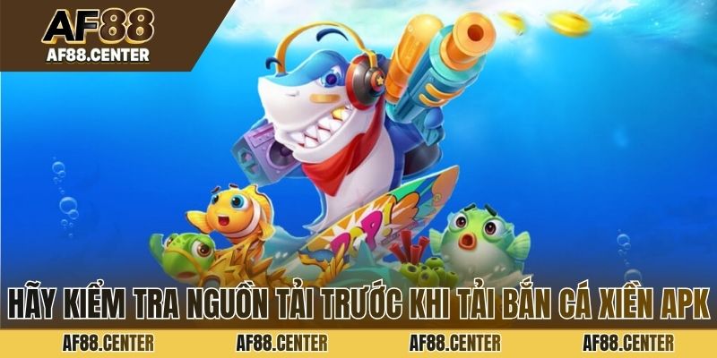 Hãy kiểm tra nguồn tải trước khi tải bắn cá xiền apk