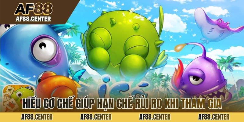 Hiểu cơ chế giúp hạn chế rủi ro khi tham gia