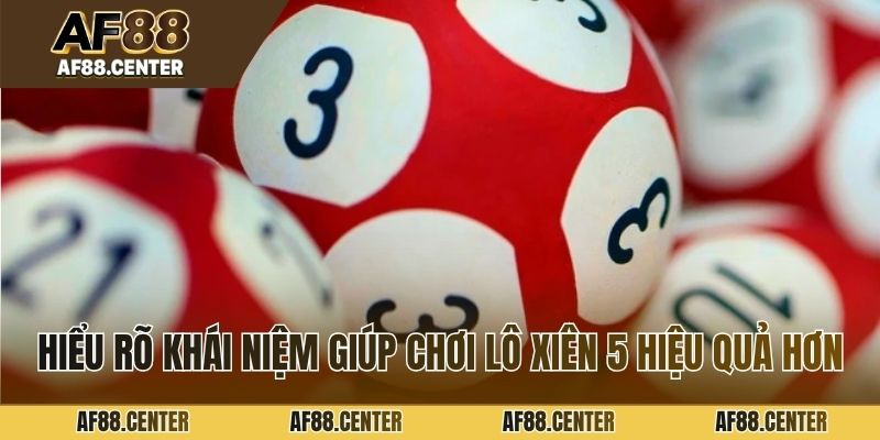 Hiểu rõ khái niệm giúp chơi lô xiên 5 hiệu quả hơn