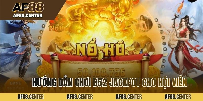 Hướng dẫn chơi B52 Jackpot cho hội viên