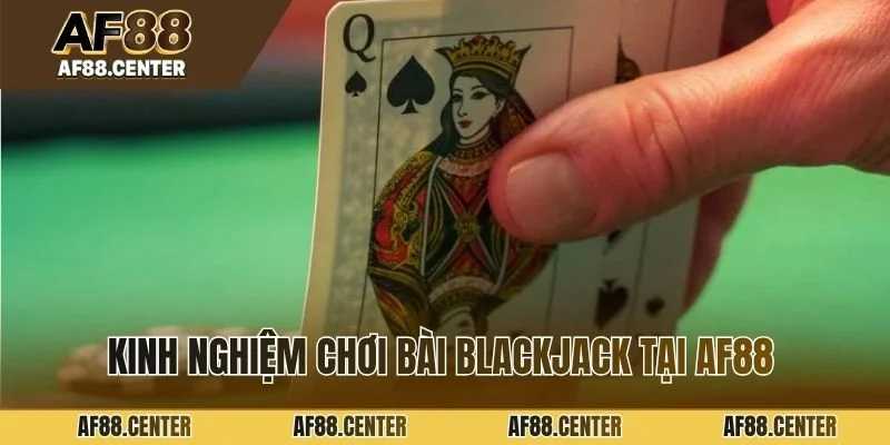 Kinh nghiệm chơi bài blackjack tại AF88