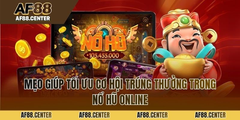 Mẹo giúp tối ưu cơ hội trúng thưởng trong nổ hũ online