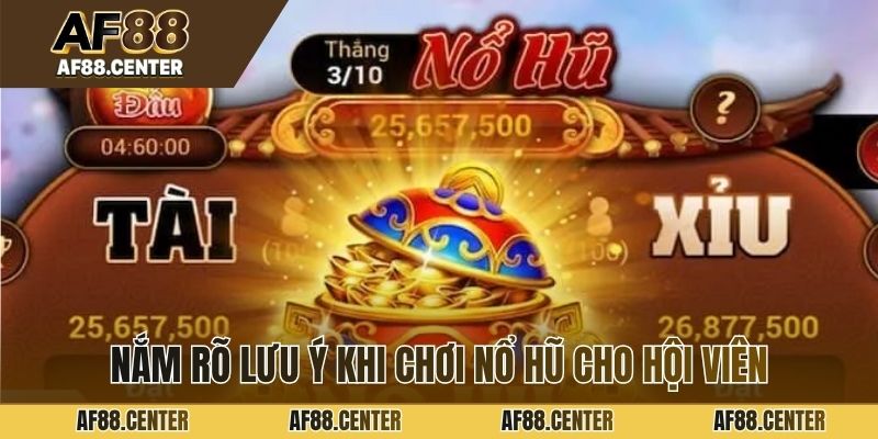 Nắm rõ lưu ý khi chơi nổ hũ cho hội viên