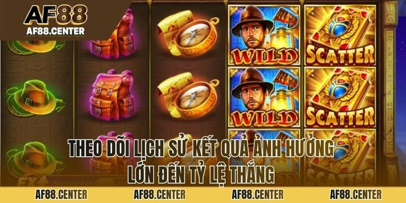 Theo dõi lịch sử kết quả ảnh hưởng lớn đến tỷ lệ thắng
