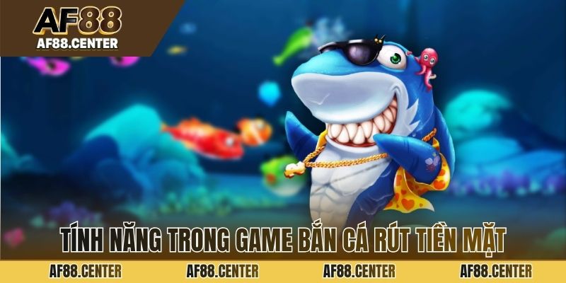 Tính năng trong game bắn cá rút tiền mặt