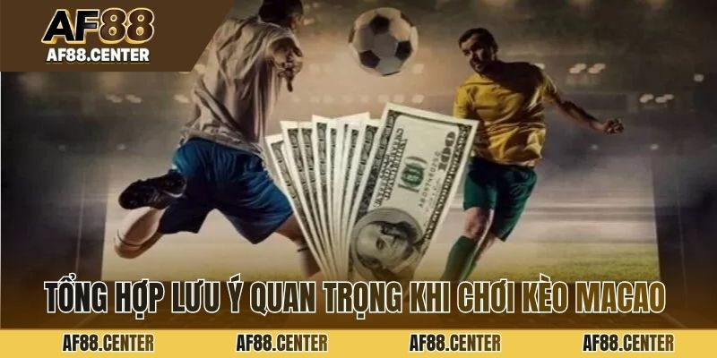 Tổng hợp lưu ý quan trọng khi chơi kèo Macao